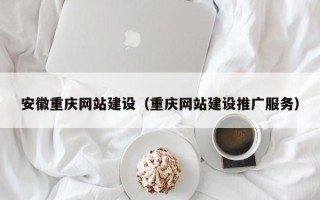 谷城安徽重庆网站建设（重庆网站建设推广服务）