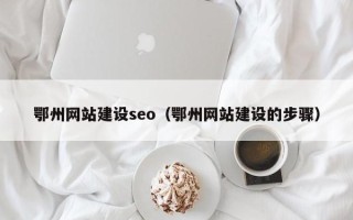 谷城鄂州网站建设seo（鄂州网站建设的步骤）