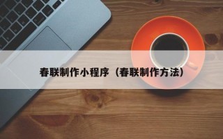 谷城春联制作小程序（春联制作方法）