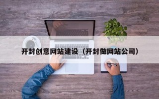 谷城开封创意网站建设（开封做网站公司）